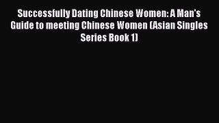 [Download] Successfully Dating Chinese Women: A Man's Guide to meeting Chinese Women (Asian