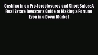 Read Cashing in on Pre-foreclosures and Short Sales: A Real Estate Investor's Guide to Making