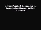 Read Intelligent Planning: A Decomposition and Abstraction Based Approach (Artificial Intelligence)