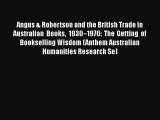Read Angus & Robertson and the British Trade in Australian Books 1930â€“1970: The Getting of