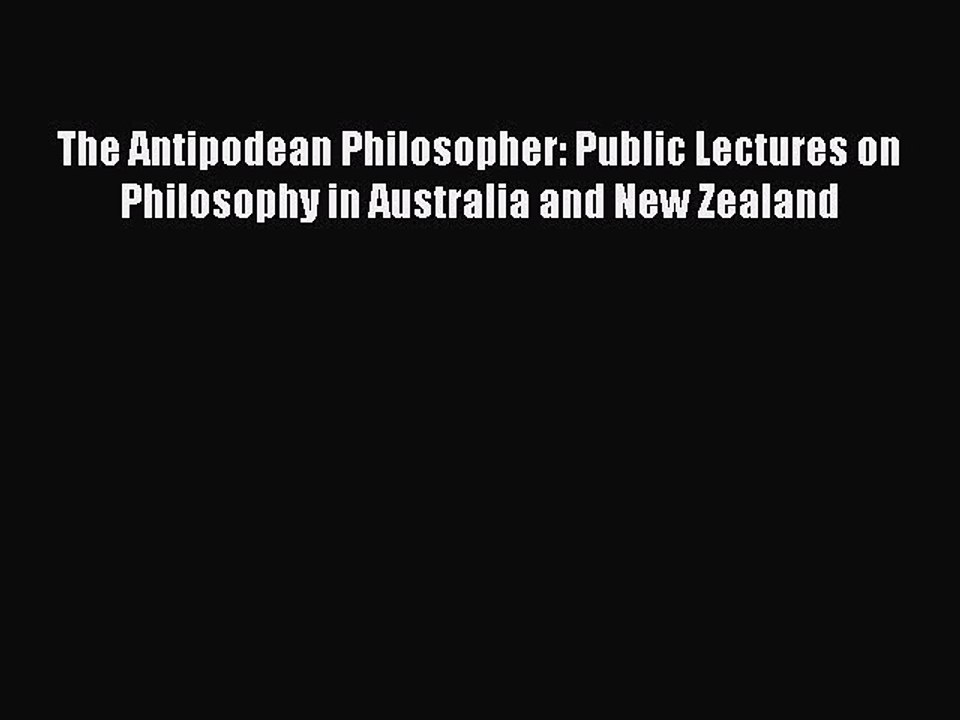Read The Antipodean Philosopher: Public Lectures on Philosophy in Australia and New Zealand