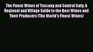 Read The Finest Wines of Tuscany and Central Italy: A Regional and Village Guide to the Best