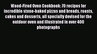 Read Wood-Fired Oven Cookbook: 70 recipes for incredible stone-baked pizzas and breads roasts