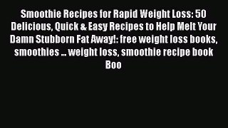 Read Smoothie Recipes for Rapid Weight Loss: 50 Delicious Quick & Easy Recipes to Help Melt