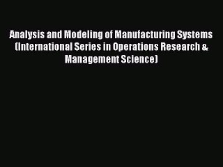 Read Analysis and Modeling of Manufacturing Systems (International Series in Operations Research