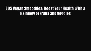 Read 365 Vegan Smoothies: Boost Your Health With a Rainbow of Fruits and Veggies Ebook Free