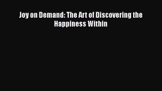 Download Joy on Demand: The Art of Discovering the Happiness Within Free Books