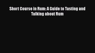 Read Short Course in Rum: A Guide to Tasting and Talking about Rum Ebook Free