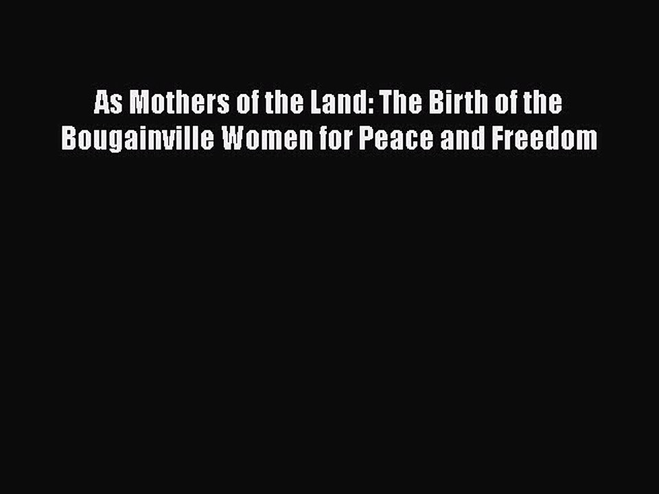 Download As Mothers of the Land: The Birth of the Bougainville Women for Peace and Freedom