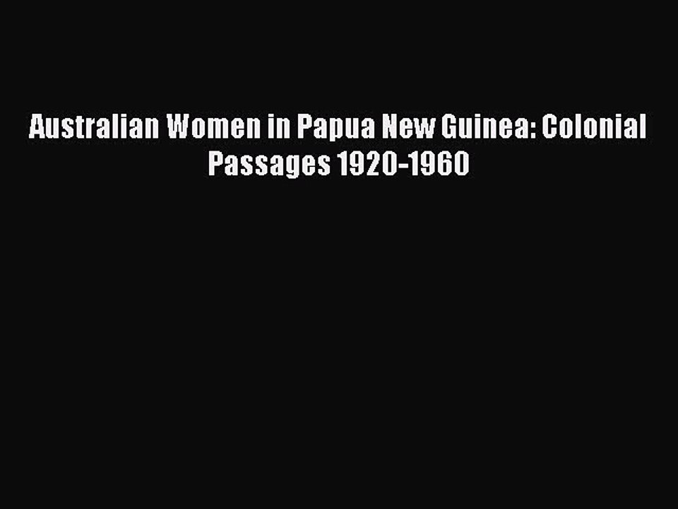 Read Australian Women in Papua New Guinea: Colonial Passages 1920-1960 Ebook Free