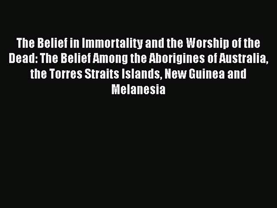 Read The Belief in Immortality and the Worship of the Dead: The Belief Among the Aborigines