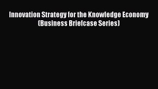 Download Innovation Strategy for the Knowledge Economy (Business Briefcase Series) Ebook