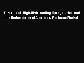 Read Foreclosed: High-Risk Lending Deregulation and the Undermining of America's Mortgage Market