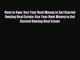 Read Rent to Own: Use Your Rent Money to Get Started Owning Real Estate: Use Your Rent Money