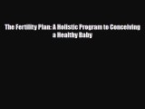 Download The Fertility Plan: A Holistic Program to Conceiving a Healthy BabyFree Books