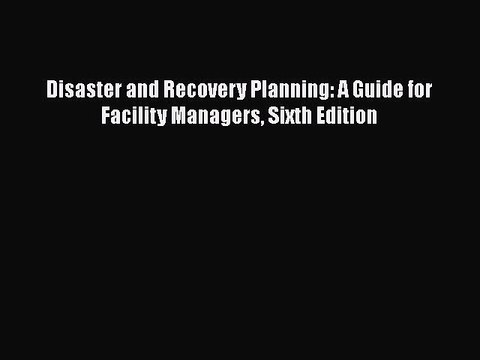 PDF Disaster and Recovery Planning: A Guide for Facility Managers Sixth Edition Free Books
