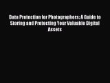 Read Data Protection for Photographers: A Guide to Storing and Protecting Your Valuable Digital