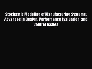 Read Stochastic Modeling of Manufacturing Systems: Advances in Design Performance Evaluation