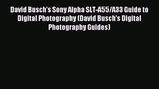 Download David Busch's Sony Alpha SLT-A55/A33 Guide to Digital Photography (David Busch's Digital