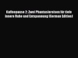 Download Kaffeepause 2: Zwei Phantasiereisen für tiefe innere Ruhe und Entspannung (German