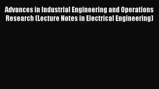 Read Advances in Industrial Engineering and Operations Research (Lecture Notes in Electrical