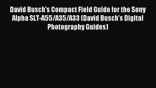 Download David Busch's Compact Field Guide for the Sony Alpha SLT-A55/A35/A33 (David Busch's