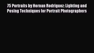 Read 75 Portraits by Hernan Rodriguez: Lighting and Posing Techniques for Portrait Photographers