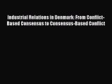 [PDF] Industrial Relations in Denmark: From Conflict-Based Consensus to Consensus-Based Conflict