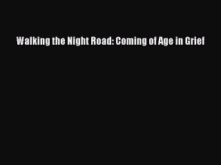 [PDF] Walking the Night Road: Coming of Age in Grief PDF Online