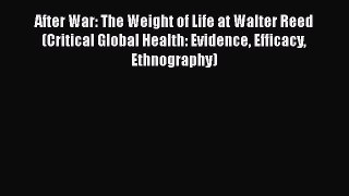 [Read] After War: The Weight of Life at Walter Reed (Critical Global Health: Evidence Efficacy