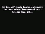 Read New Guinea & Polynesia: Discoveries & Surveys in New Guinea and the D'Entrecasteaux Islands