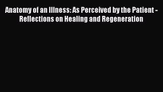 [Read] Anatomy of an Illness: As Perceived by the Patient -  Reflections on Healing and Regeneration