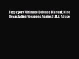 Read Taxpayers' Ultimate Defense Manual: Nine Devastating Weapons Against I.R.S. Abuse Ebook