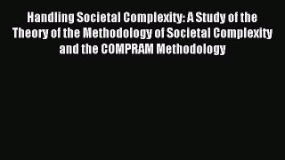Read Handling Societal Complexity: A Study of the Theory of the Methodology of Societal Complexity