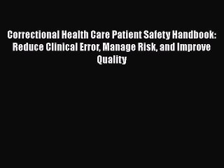 [Read] Correctional Health Care Patient Safety Handbook: Reduce Clinical Error Manage Risk