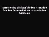[Read] Communicating with Today's Patient: Essentials to Save Time Decrease Risk and Increase