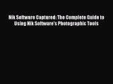 Read Nik Software Captured: The Complete Guide to Using Nik Software's Photographic Tools ebook