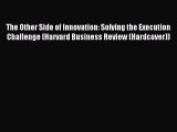 Read The Other Side of Innovation: Solving the Execution Challenge (Harvard Business Review