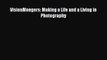 Read VisionMongers: Making a Life and a Living in Photography ebook textbooks