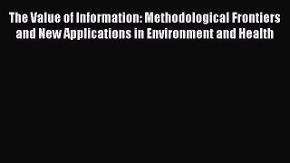 Read The Value of Information: Methodological Frontiers and New Applications in Environment