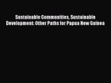Read Sustainable Communities Sustainable Development: Other Paths for Papua New Guinea Ebook
