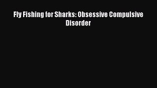 Download Fly Fishing for Sharks: Obsessive Compulsive Disorder Ebook Free
