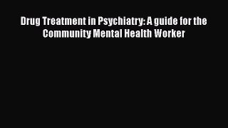 Read Drug Treatment in Psychiatry: A guide for the Community Mental Health Worker PDF Online