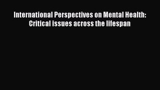 Read International Perspectives on Mental Health: Critical issues across the lifespan PDF Online