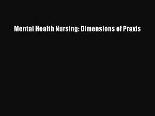 Download Mental Health Nursing: Dimensions of Praxis Ebook Free