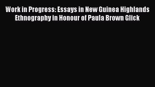Download Work in Progress: Essays in New Guinea Highlands Ethnography in Honour of Paula Brown