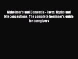 Read Alzheimer's and Dementia - Facts Myths and Misconceptions: The complete beginner's guide
