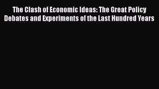 Read The Clash of Economic Ideas: The Great Policy Debates and Experiments of the Last Hundred