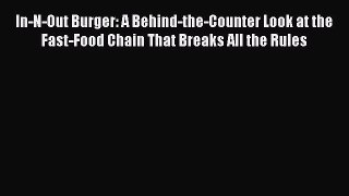 Read In-N-Out Burger: A Behind-the-Counter Look at the Fast-Food Chain That Breaks All the