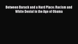 Read Between Barack and a Hard Place: Racism and White Denial in the Age of Obama Ebook Free